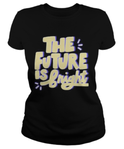 The future is bright  Classic Ladies