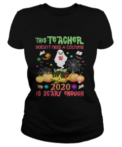 The teacher doesnt need a costume 2020 is scary enough Halloween Ghost witch  Classic Ladies