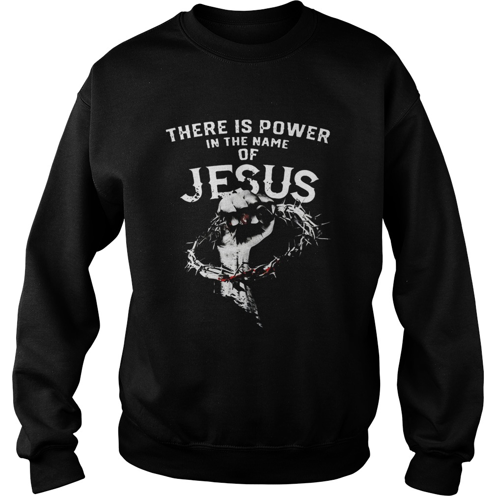 There Is Power In The Name Of Jesus Sweatshirt