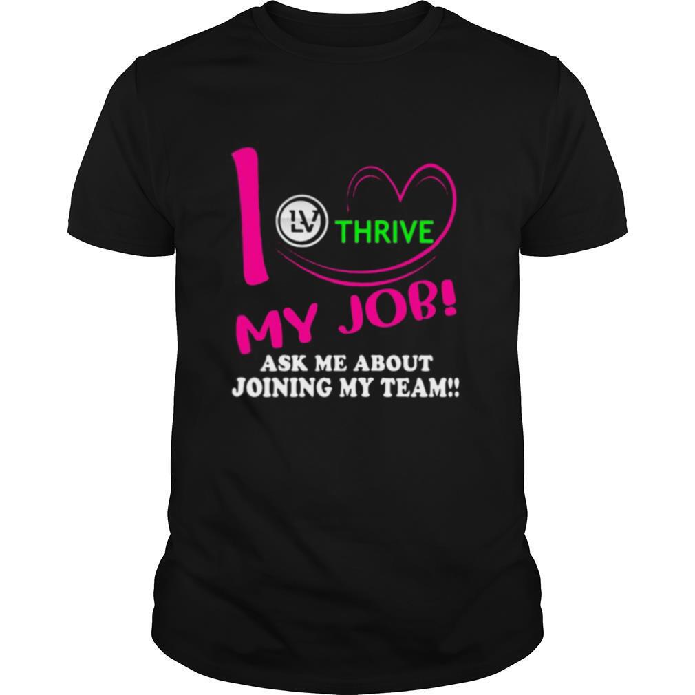 Thrive i love my job ask me about joining my team shirt