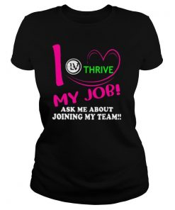 Thrive i love my job ask me about joining my team shirt