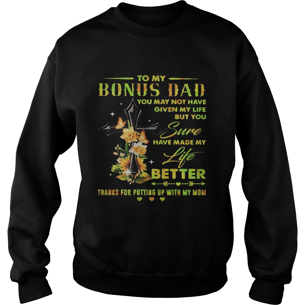 To my bonus dad you may not have given my life but you sure have made my life better thanks for put Sweatshirt