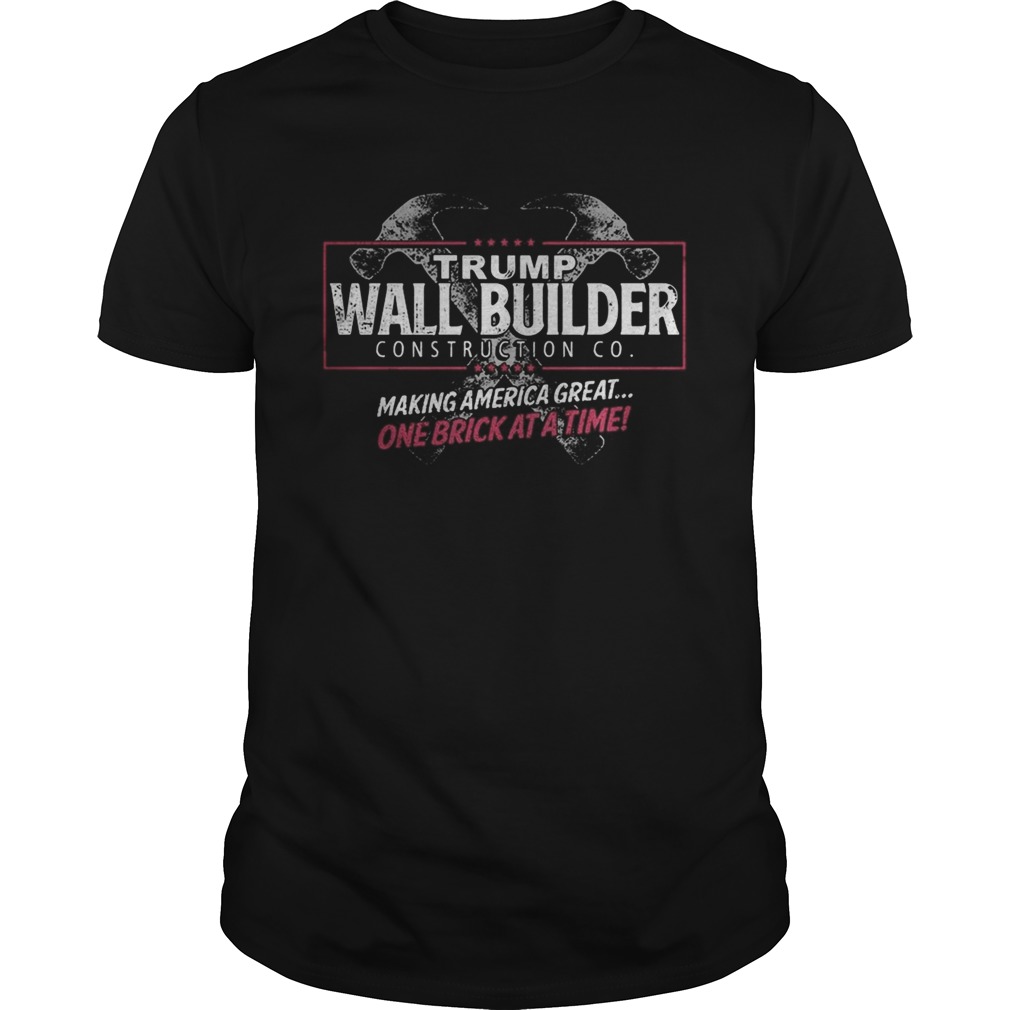 Trump wall builder making america great one brick at a time shirt