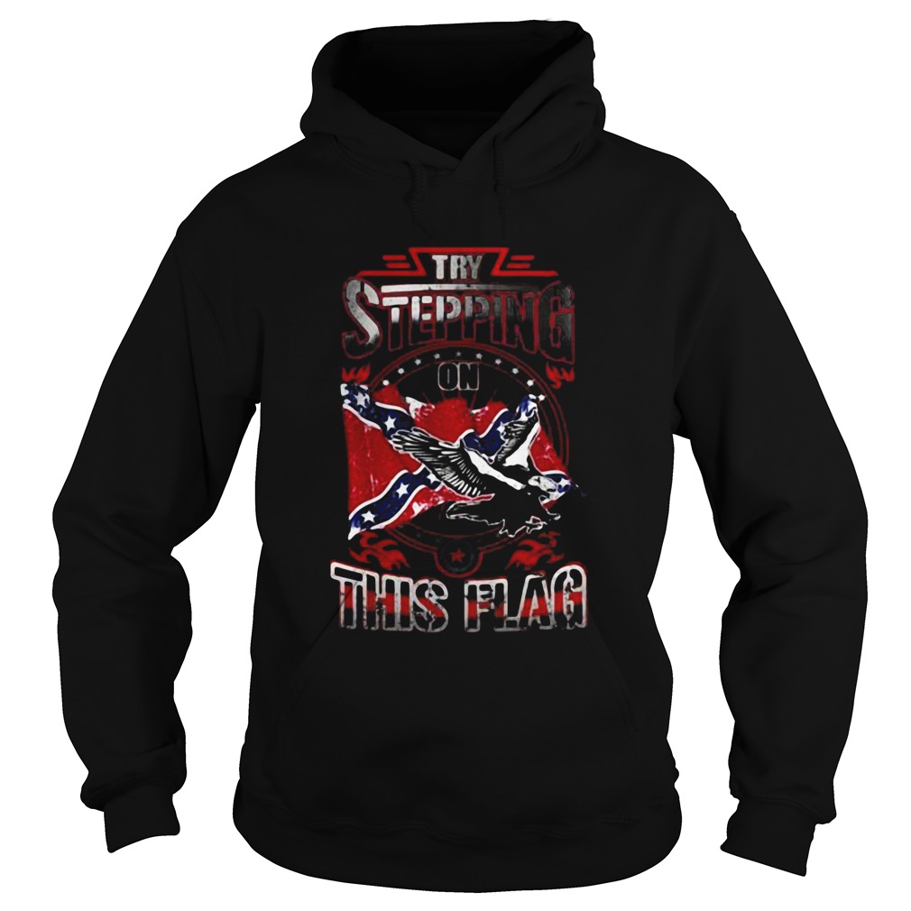 Try Stepping On This Flag Eagle Confederate Flag Hoodie