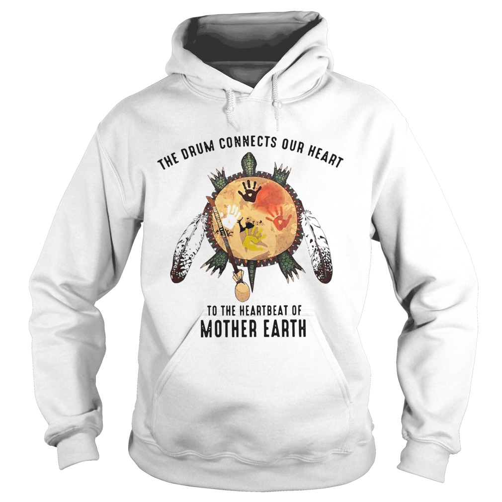 Turtle Native The Drum Connects Our Heart To The Heart Beat Of Mother Earth Hoodie