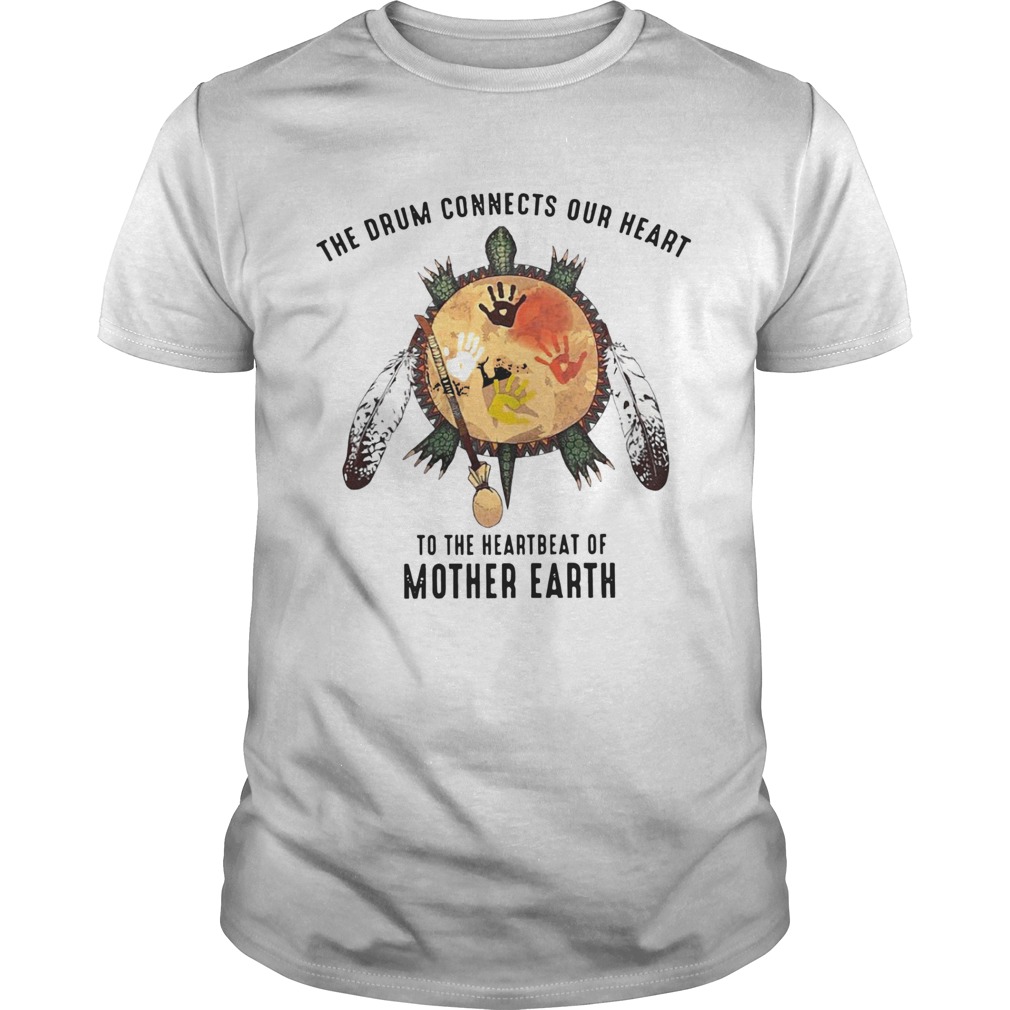 Turtle Native The Drum Connects Our Heart To The Heart Beat Of Mother Earth shirt