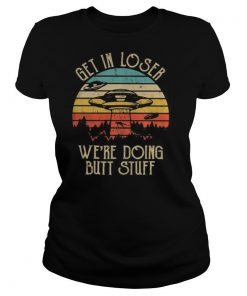 UFO Get in loser we’re doing butt stuff vintage retro shirt