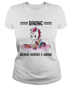 Unicorn Baking Because Murder Is Wrong  Classic Ladies