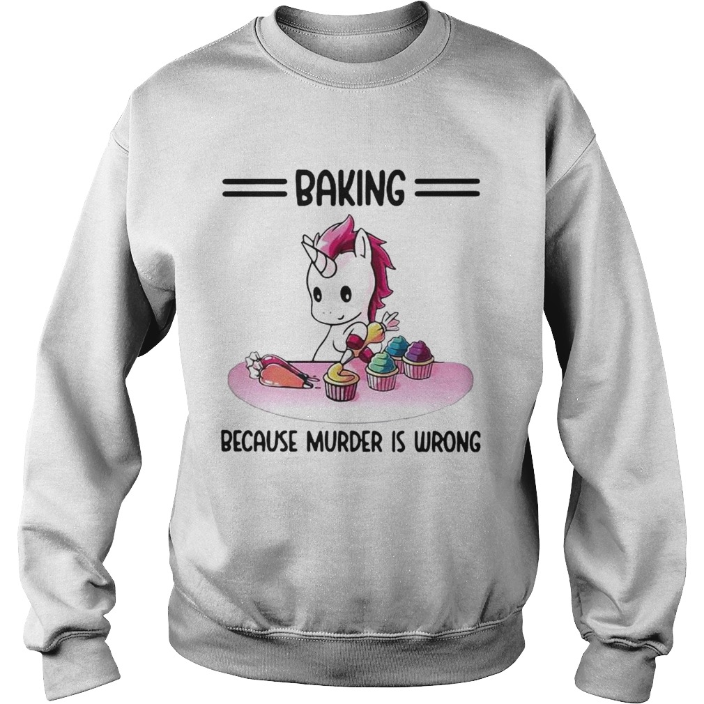 Unicorn Baking Because Murder Is Wrong  Sweatshirt