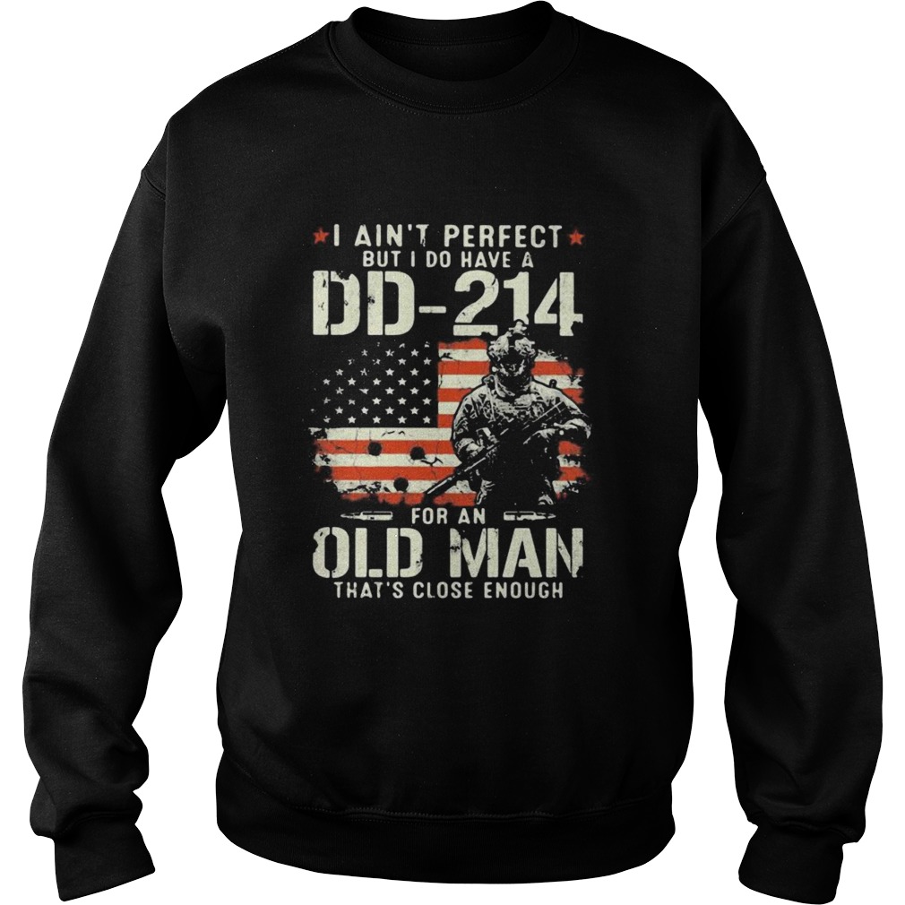 Veteran i aint perfect but i do have a dd 214 for an old man thats close enough american flag ind Sweatshirt