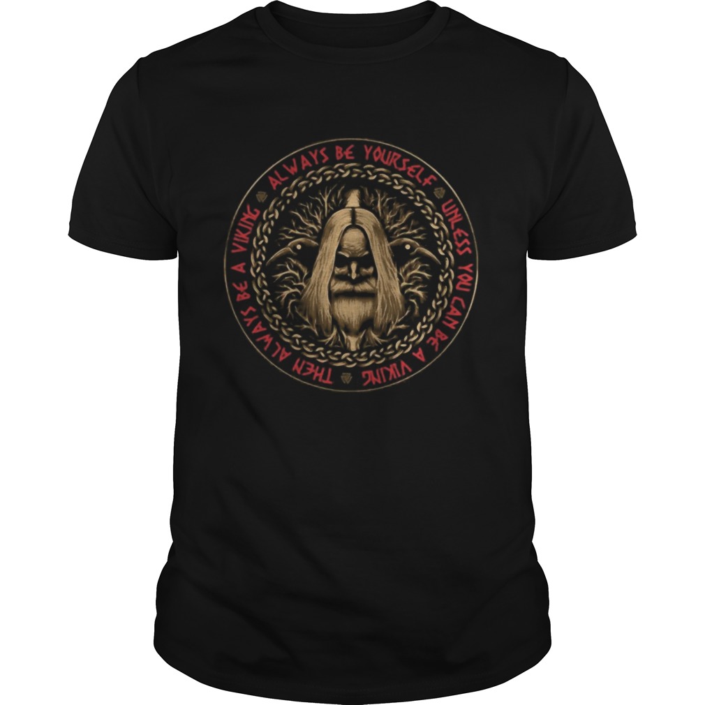 Vikings raven always be yourself unless you can be a vikings then always be a viking shirt