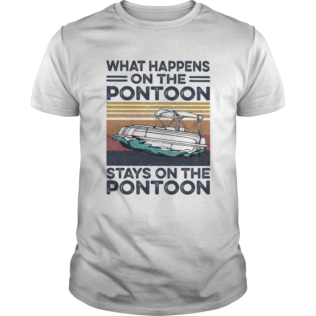 WHAT HAPPENS ON THE PONTOON STAYS ON THE PONTOON VINTAGE RETRO shirt