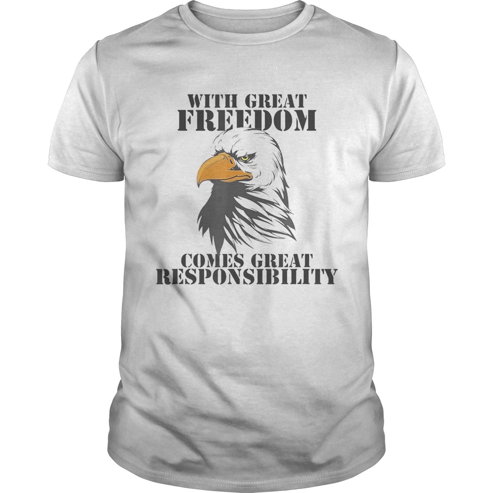 WITH GREAT FREEDOM COMES GREAT RESPONSIBILITY EAGLE shirt