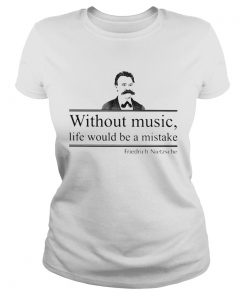 WITHOUT MUSIC LIFE WOULD BE A MISTAKE FRIEDRICH NIETZSCHE  Classic Ladies