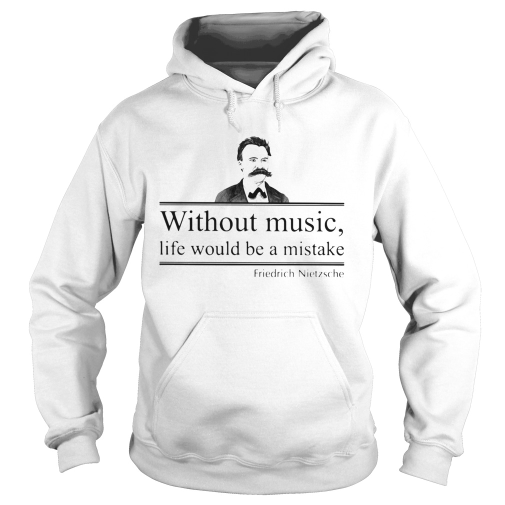 WITHOUT MUSIC LIFE WOULD BE A MISTAKE FRIEDRICH NIETZSCHE Hoodie