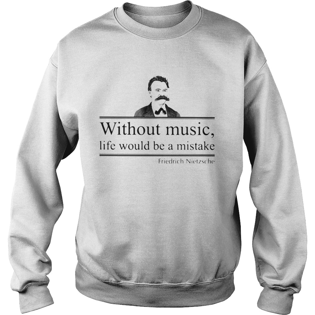 WITHOUT MUSIC LIFE WOULD BE A MISTAKE FRIEDRICH NIETZSCHE Sweatshirt