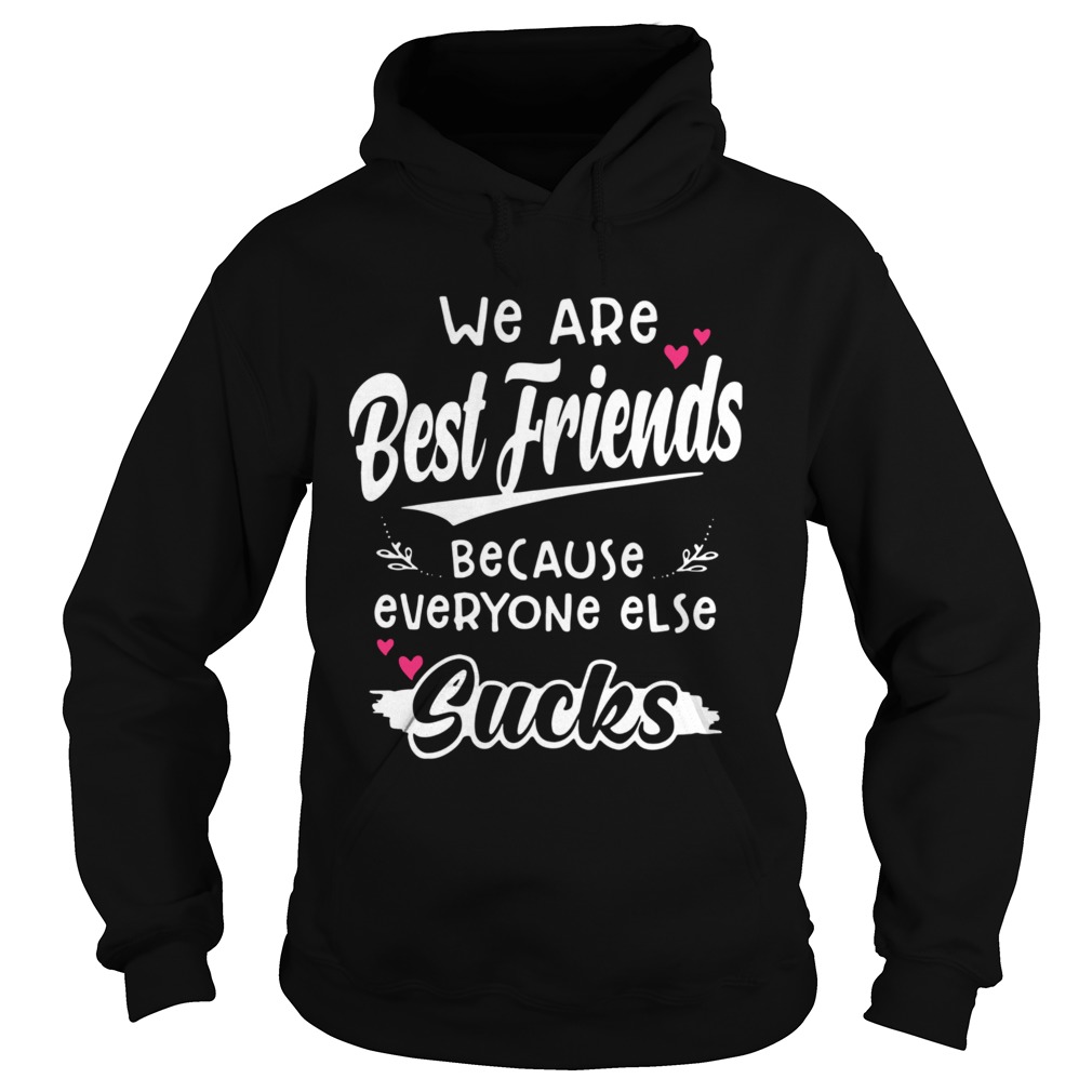 We Are Best Friends Because Everyone Else Sucks Hoodie