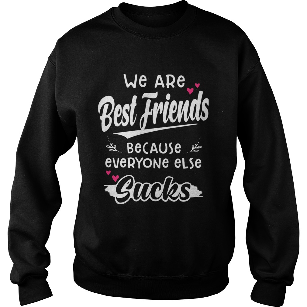 We Are Best Friends Because Everyone Else Sucks Sweatshirt