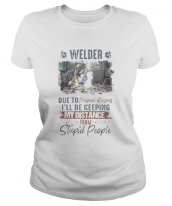 Welder due to personal reasons ill be keeping my distance from stupid people  Classic Ladies