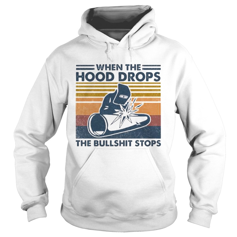 Welder when the hood drops the bullshit stops vintage retro Hoodie