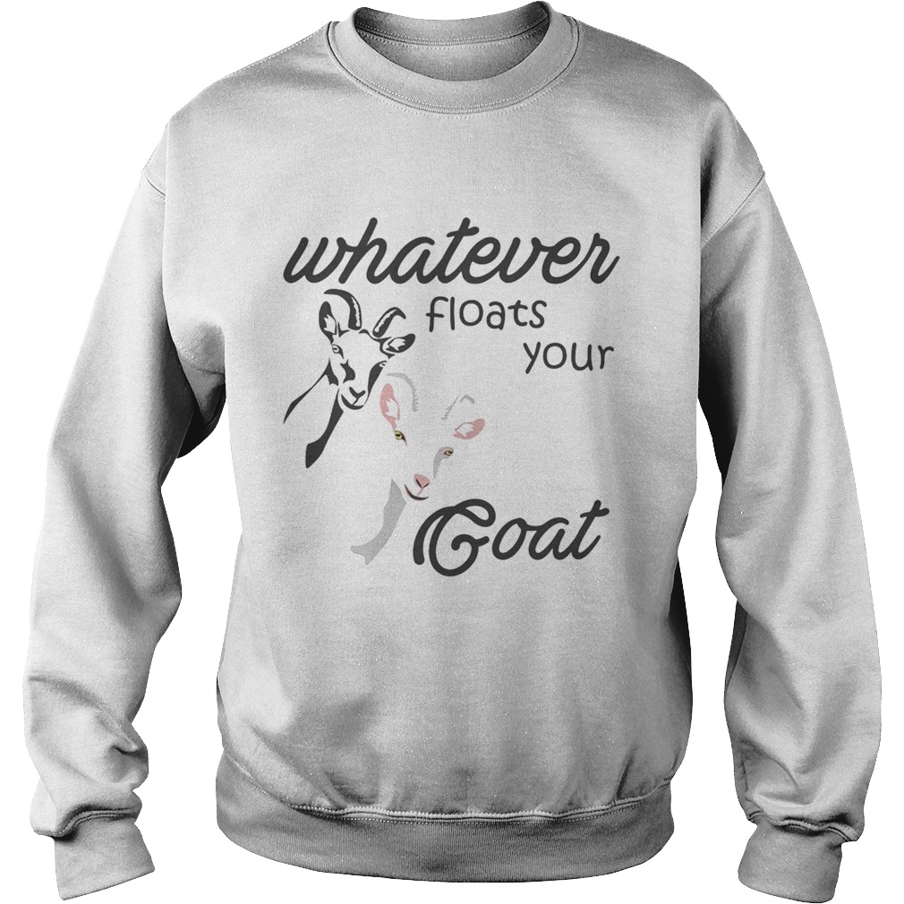 Whatever floats your goat  Sweatshirt