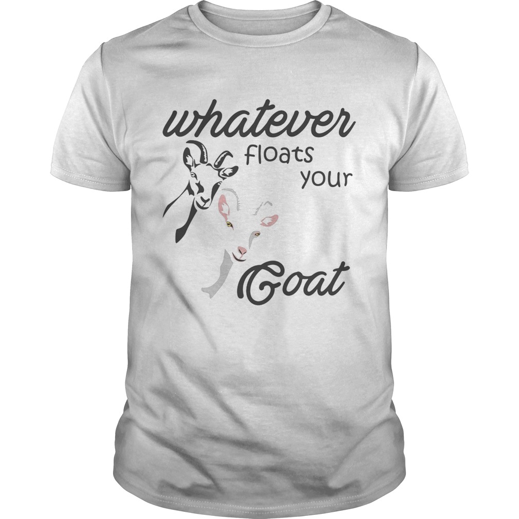 Whatever floats your goat shirt