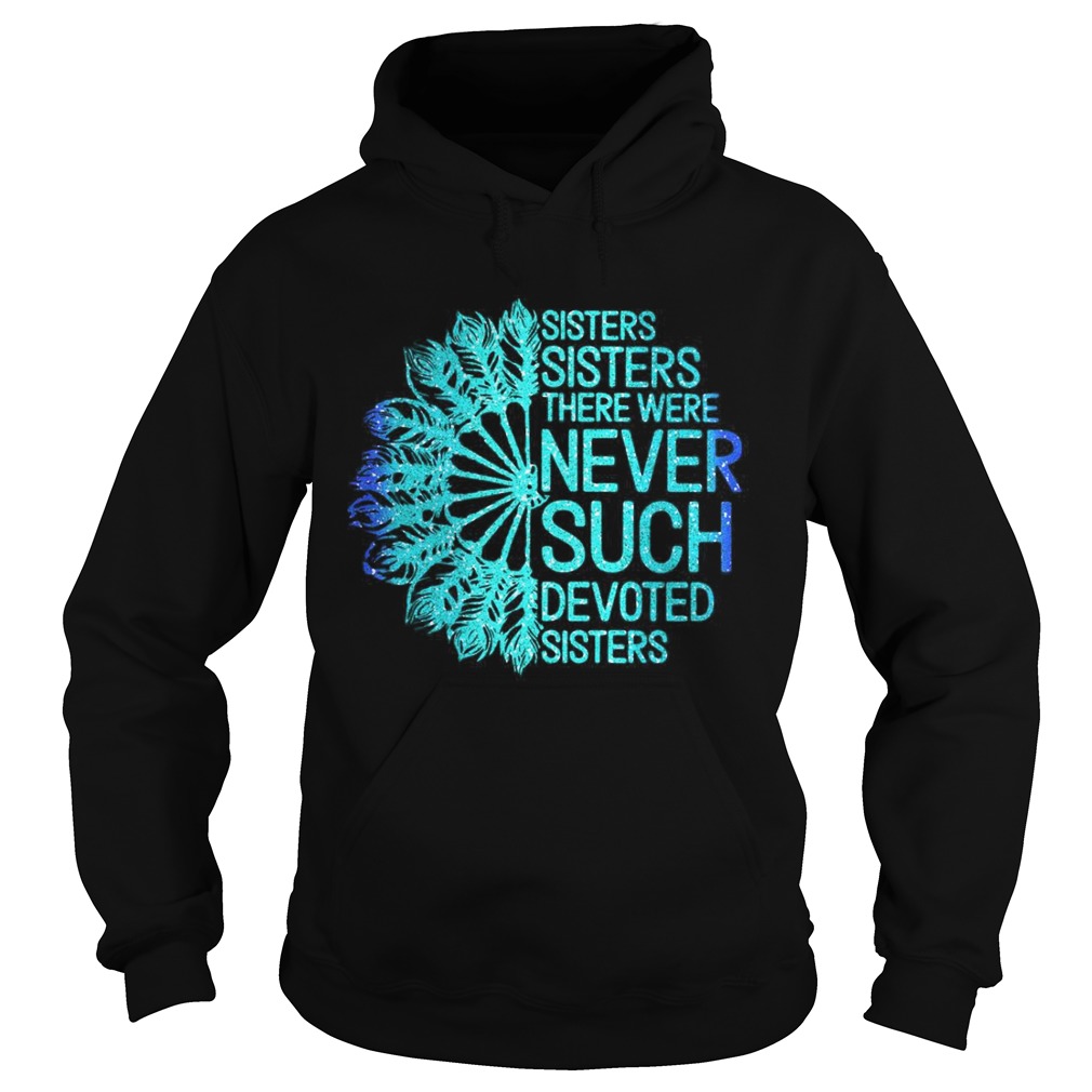 White Sisters Sisters There Were Never Such Devoted Sisters Hoodie