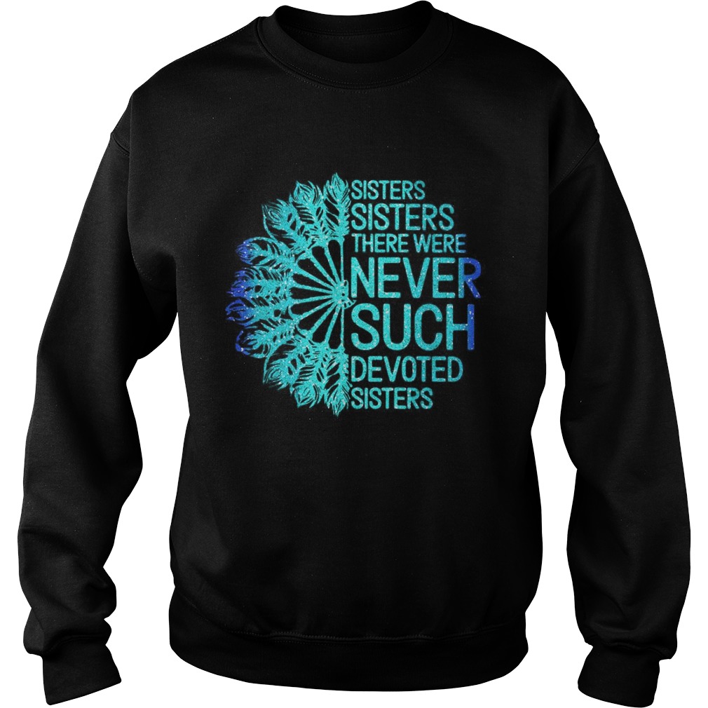 White Sisters Sisters There Were Never Such Devoted Sisters Sweatshirt