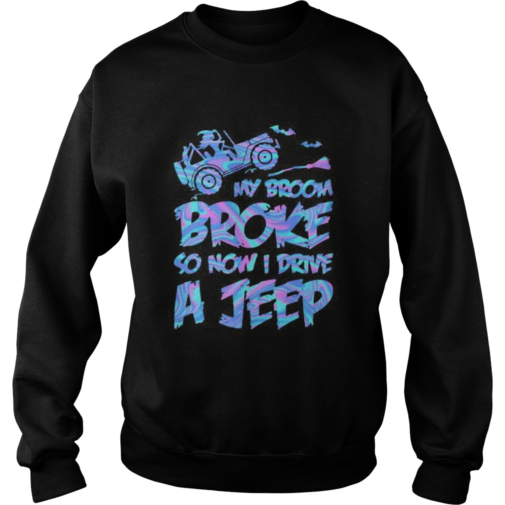 Witch My broom broke so now i drive a jeep Sweatshirt