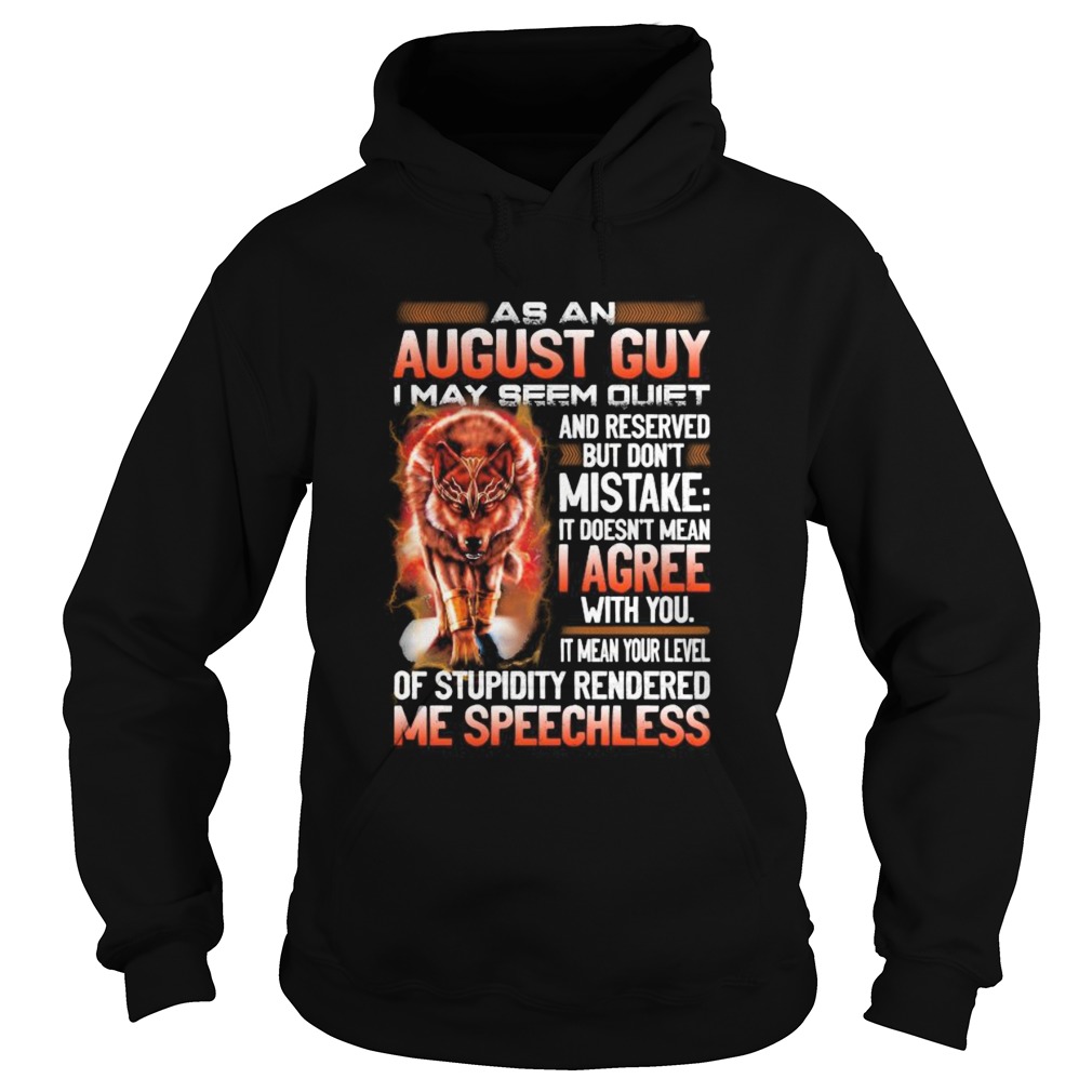 Wolf as an august guy i may seen quiet and reserved but dont mistake it doesnt mean i gree Hoodie