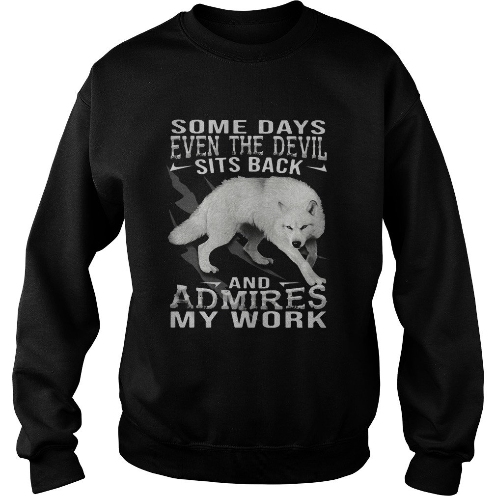 Wolf some days even the devil sits back and admires my work Sweatshirt