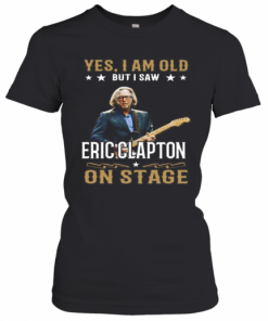 Yes I Am Old But I Saw Eric Clapton On Stage T-Shirt Classic Women's T-shirt