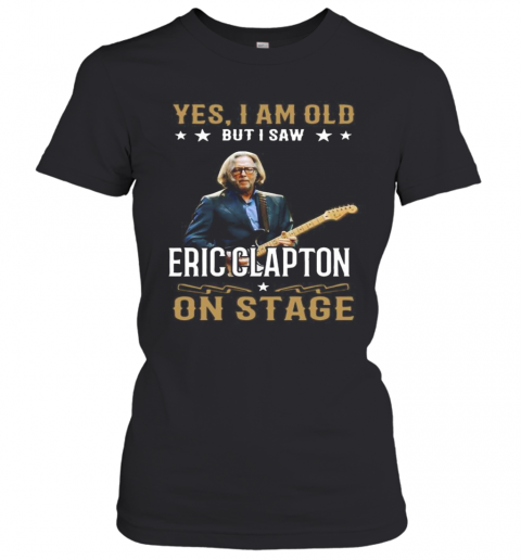 Yes I Am Old But I Saw Eric Clapton On Stage T-Shirt Classic Women's T-shirt