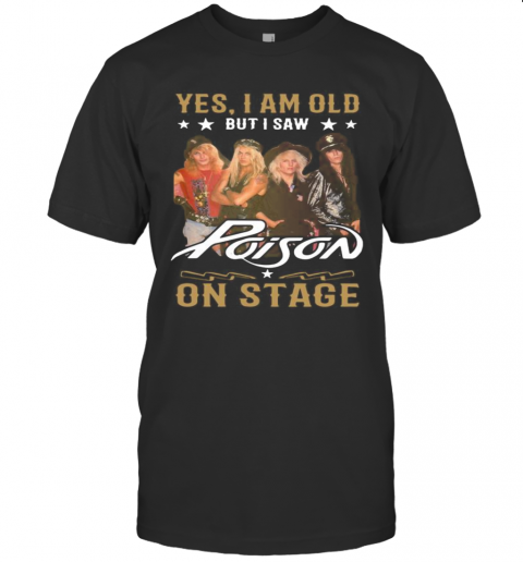 Yes I Am Old But I Saw Poison On Stage T-Shirt