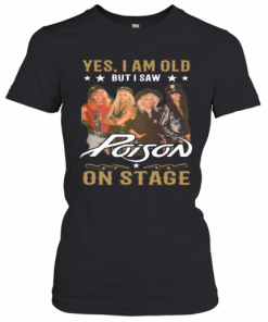 Yes I Am Old But I Saw Poison On Stage T-Shirt Classic Women's T-shirt