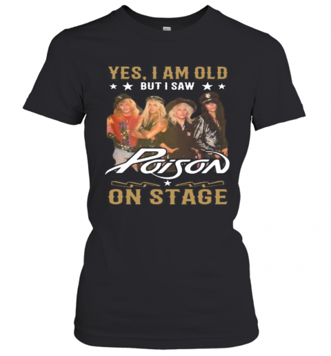 Yes I Am Old But I Saw Poison On Stage T-Shirt Classic Women's T-shirt