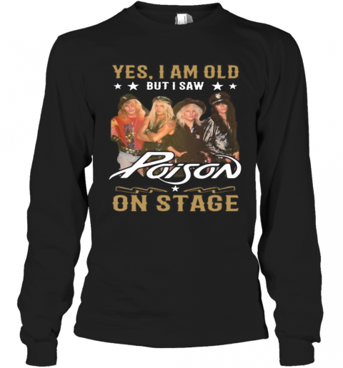 Yes I Am Old But I Saw Poison On Stage T-Shirt Long Sleeved T-shirt 