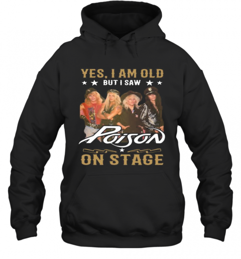 Yes I Am Old But I Saw Poison On Stage T-Shirt Unisex Hoodie