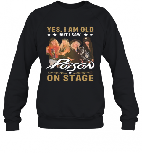 Yes I Am Old But I Saw Poison On Stage T-Shirt Unisex Sweatshirt