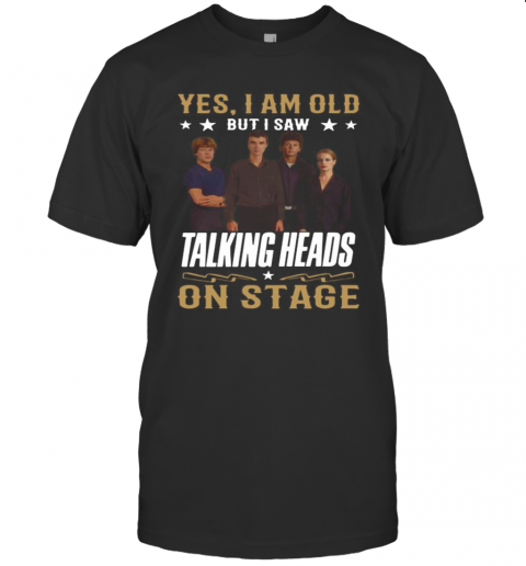 Yes I Am Old But I Saw Talking Heads On Stage T-Shirt