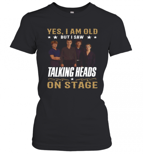 Yes I Am Old But I Saw Talking Heads On Stage T-Shirt Classic Women's T-shirt