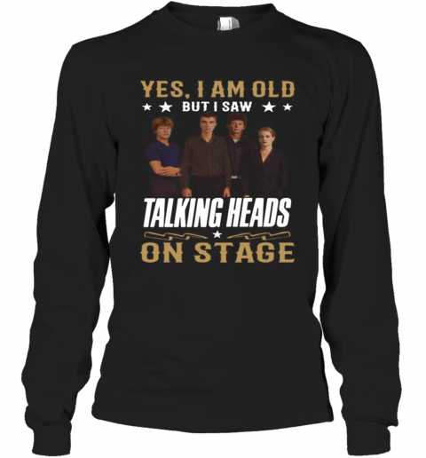 Yes I Am Old But I Saw Talking Heads On Stage T-Shirt Long Sleeved T-shirt 