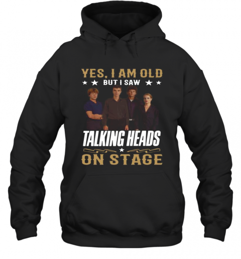 Yes I Am Old But I Saw Talking Heads On Stage T-Shirt Unisex Hoodie