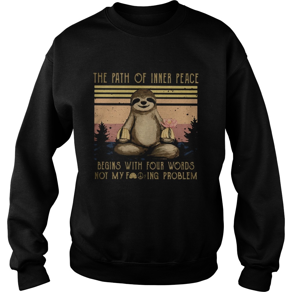 Yoga sloth the path of inner peace begins with four words not my fuckinng problem vintage retro shi Sweatshirt