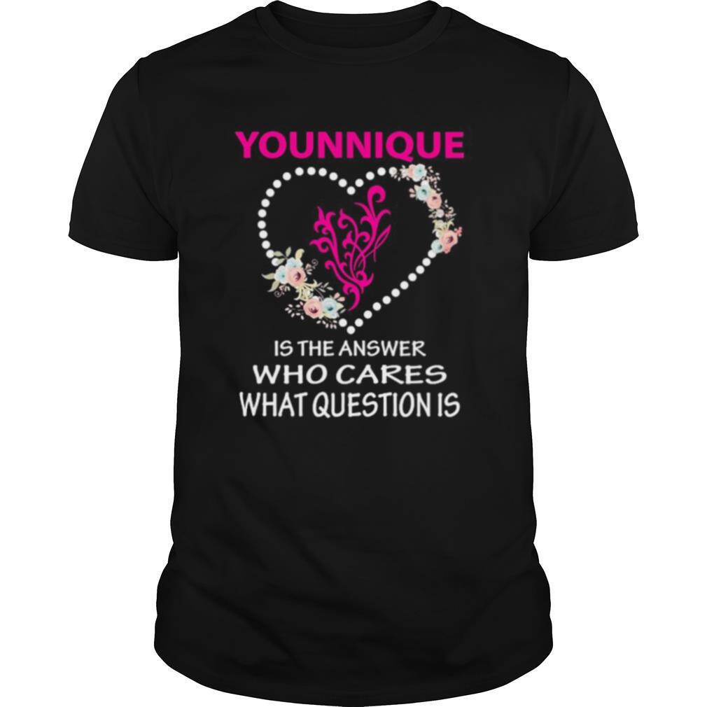 Younique is the answer who cares what question is heart flowers shirt