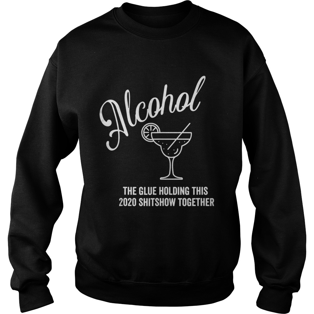 Alcohol The Glue Holding This 2020 Shitshow Together  Sweatshirt