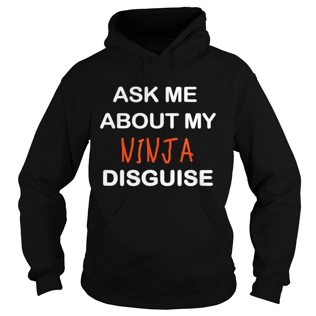 Ask Me About My Ninja Disguise Hoodie