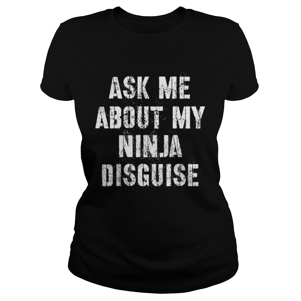 Ask Me About My Ninja Disguise Meme  Classic Ladies