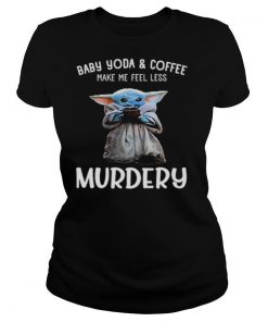 Baby Yoda And Coffee Make Me Happy Less Murdery shirt