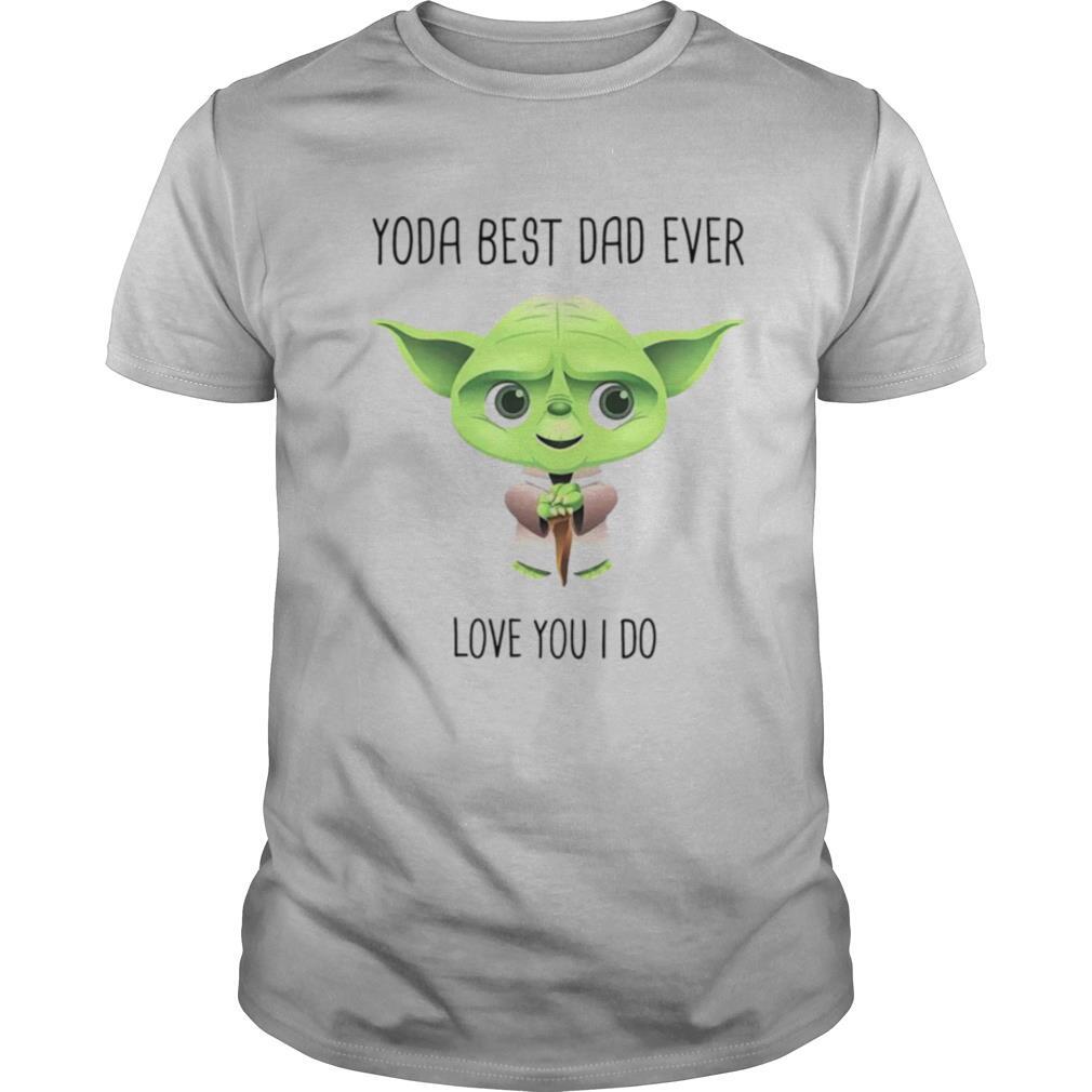 Baby Yoda Best Dad Ever Love You I Do shirt